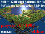 Статус >> Faded Drugs + Factions + KitPvP <<
Visit our forums today @ www.faded.cc
